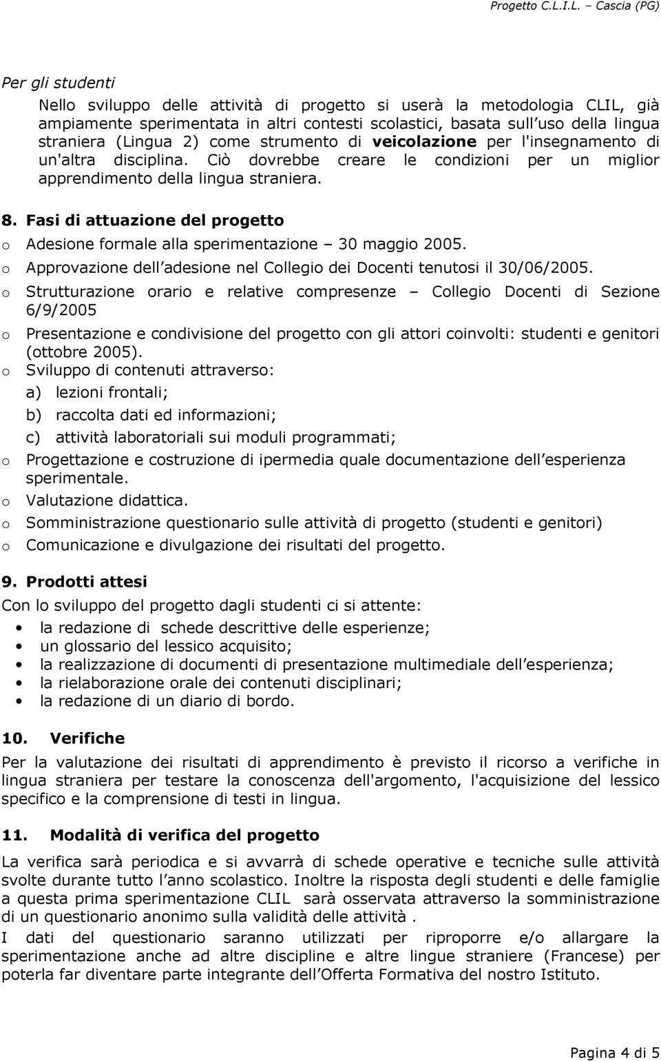 (Lingua 2) cme strument di veiclazine per l'insegnament di un'altra disciplina. Ciò dvrebbe creare le cndizini per un miglir apprendiment della lingua straniera. 8.