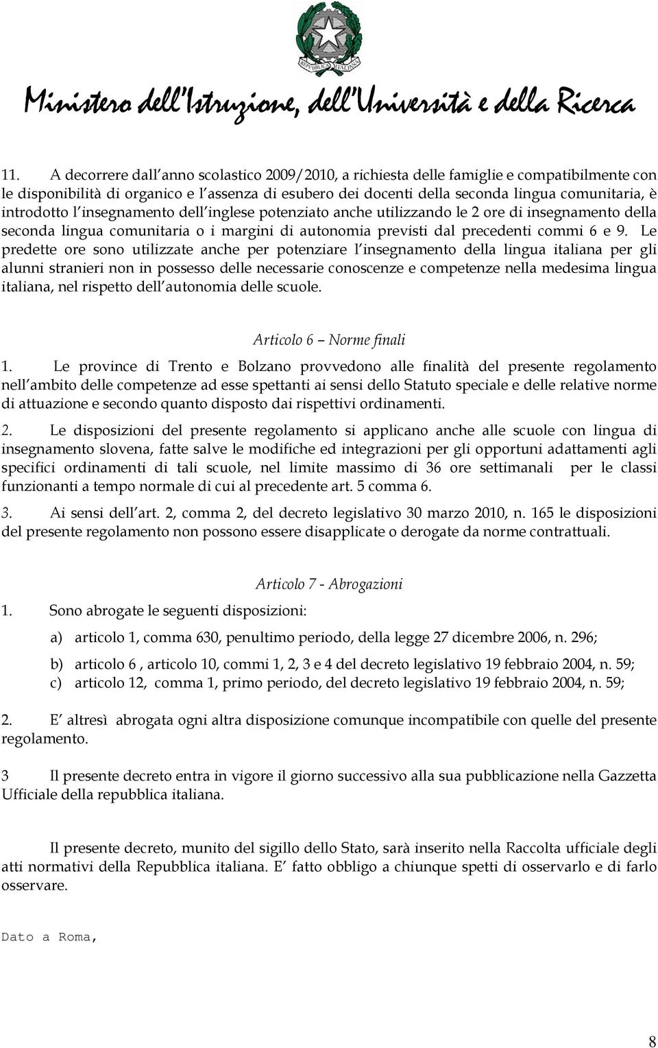 Le predette ore sono utilizzate anche per potenziare l insegnamento della lingua italiana per gli alunni stranieri non in possesso delle necessarie conoscenze e competenze nella medesima lingua