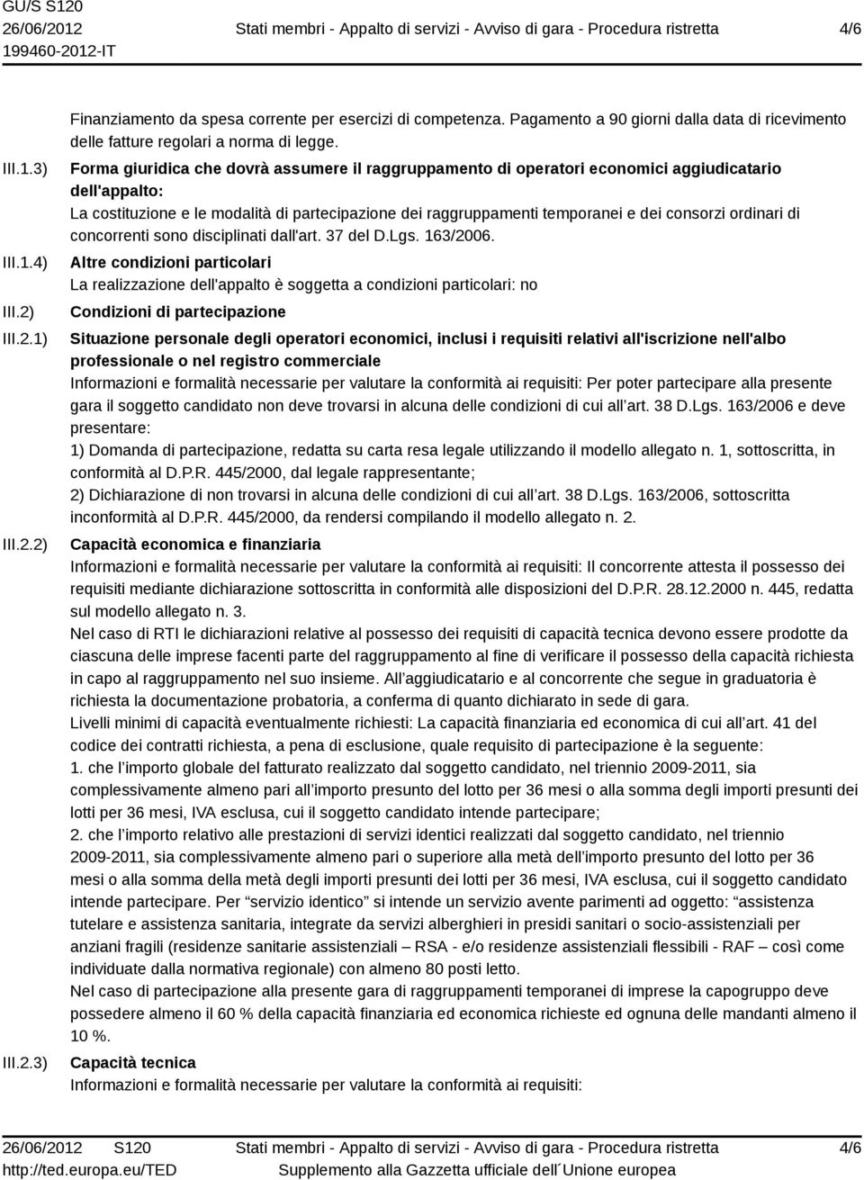 Forma giuridica che dovrà assumere il raggruppamento di operatori economici aggiudicatario dell'appalto: La costituzione e le modalità di partecipazione dei raggruppamenti temporanei e dei consorzi