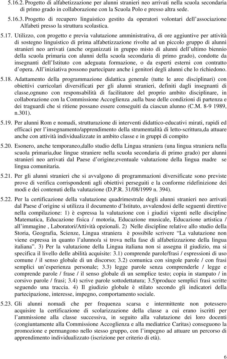 Utilizzo, con progetto e previa valutazione amministrativa, di ore aggiuntive per attività di sostegno linguistico di prima alfabetizzazione rivolte ad un piccolo gruppo di alunni stranieri neo