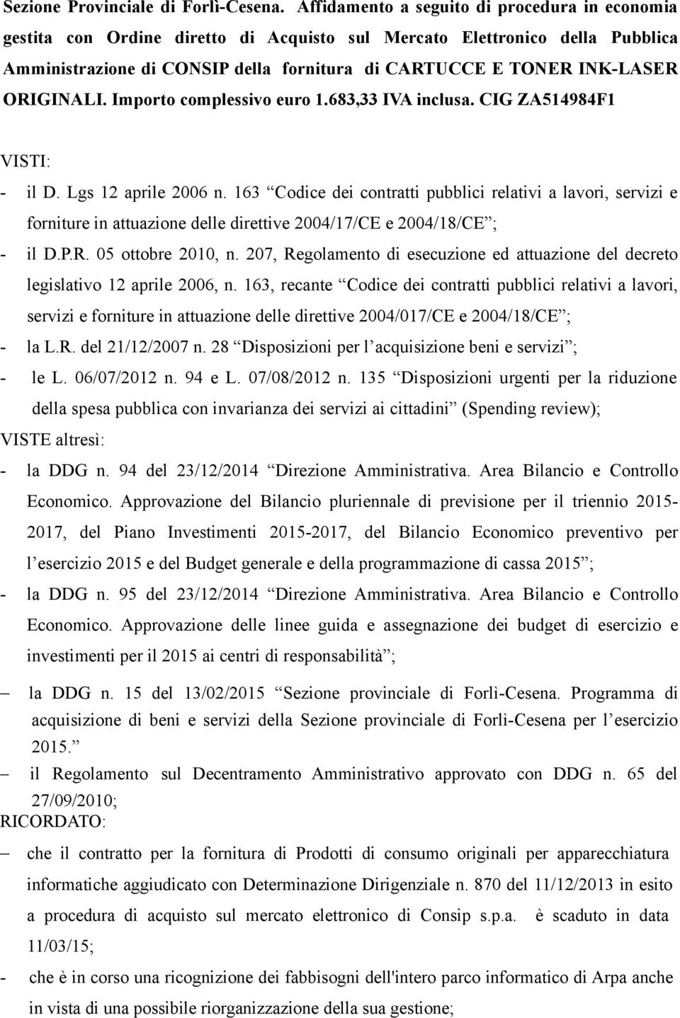 ORIGINALI. Importo complessivo euro 1.683,33 IVA inclusa. CIG ZA514984F1 VISTI: - il D. Lgs 12 aprile 2006 n.