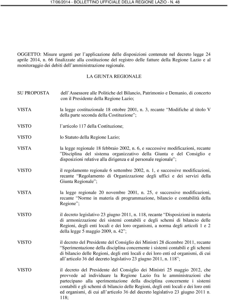 LA GIUNTA REGIONALE SU PROPOSTA VISTA VISTA VISTA dell Assessore alle Politiche del Bilancio, Patrimonio e Demanio, di concerto con il Presidente della Regione Lazio; la legge costituzionale 18