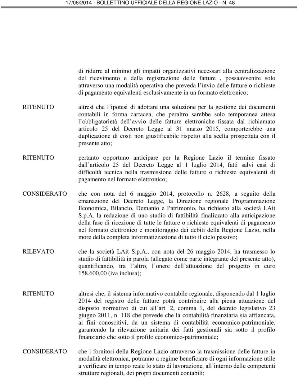 forma cartacea, che peraltro sarebbe solo temporanea attesa l obbligatorietà dell avvio delle fatture elettroniche fissata dal richiamato articolo 25 del Decreto Legge al 31 marzo 2015, comporterebbe