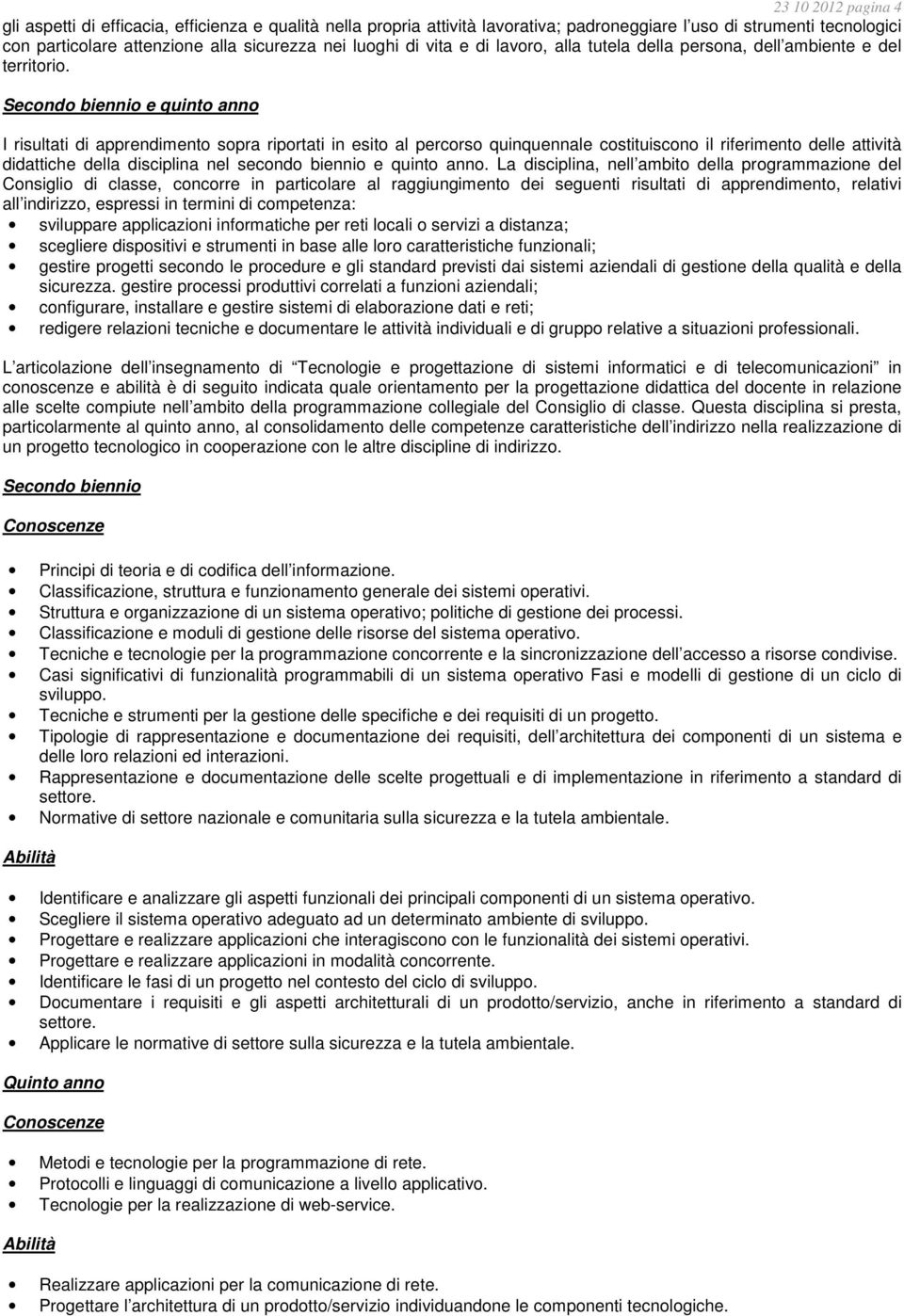 Secondo biennio e quinto anno I risultati di apprendimento sopra riportati in esito al percorso quinquennale costituiscono il riferimento delle attività didattiche della disciplina nel secondo