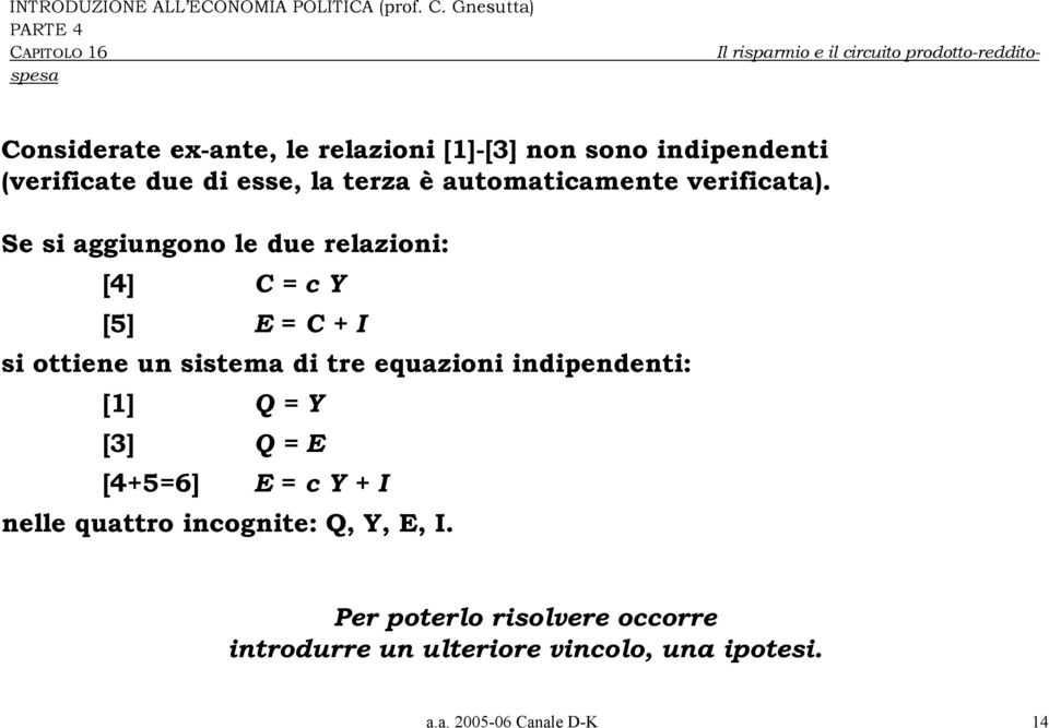 Se si aggiungono le due relazioni: [4] C = c Y [5] E = C + I si ottiene un sistema di tre equazioni