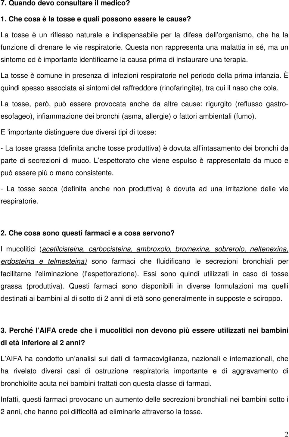 Questa non rappresenta una malattia in sé, ma un sintomo ed è importante identificarne la causa prima di instaurare una terapia.