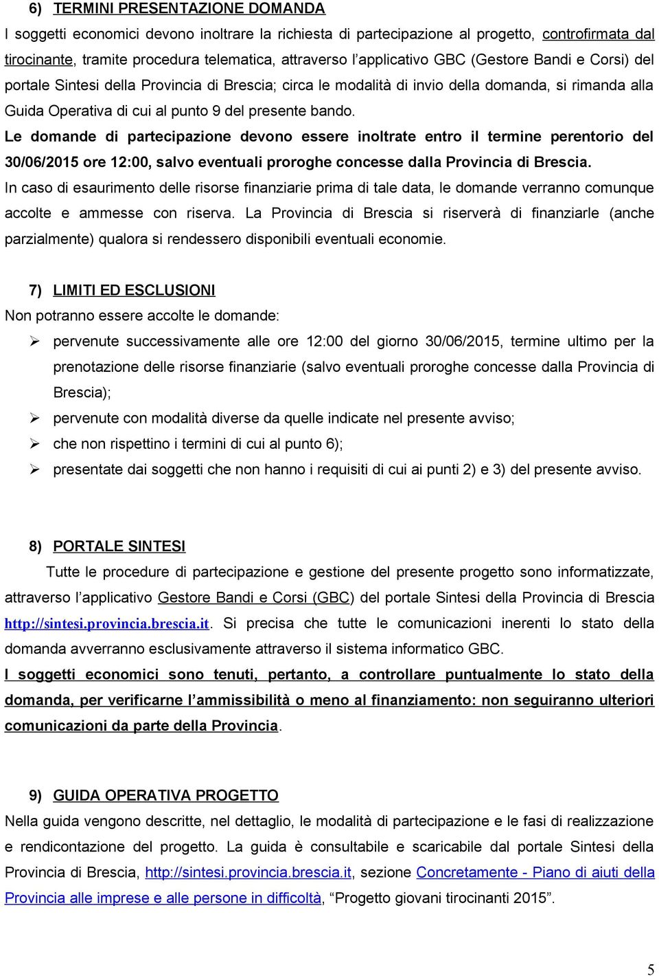 Le domande di partecipazione devono essere inoltrate entro il termine perentorio del 30/06/2015 ore 12:00, salvo eventuali proroghe concesse dalla Provincia di Brescia.