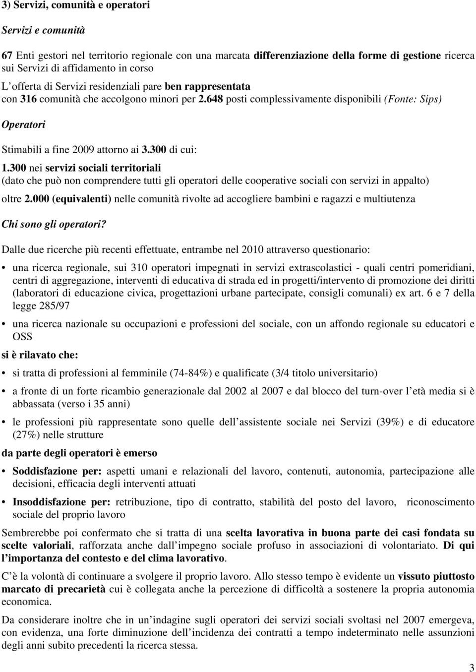 300 di cui: 1.300 nei servizi sociali territoriali (dato che può non comprendere tutti gli operatori delle cooperative sociali con servizi in appalto) oltre 2.