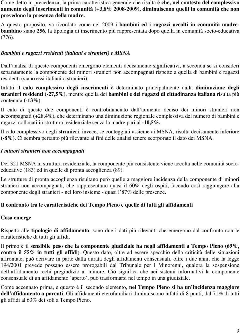 A questo proposito, va ricordato come nel 2009 i bambini ed i ragazzi accolti in comunità madrebambino siano 256, la tipologia di inserimento più rappresentata dopo quella in comunità socio-educativa