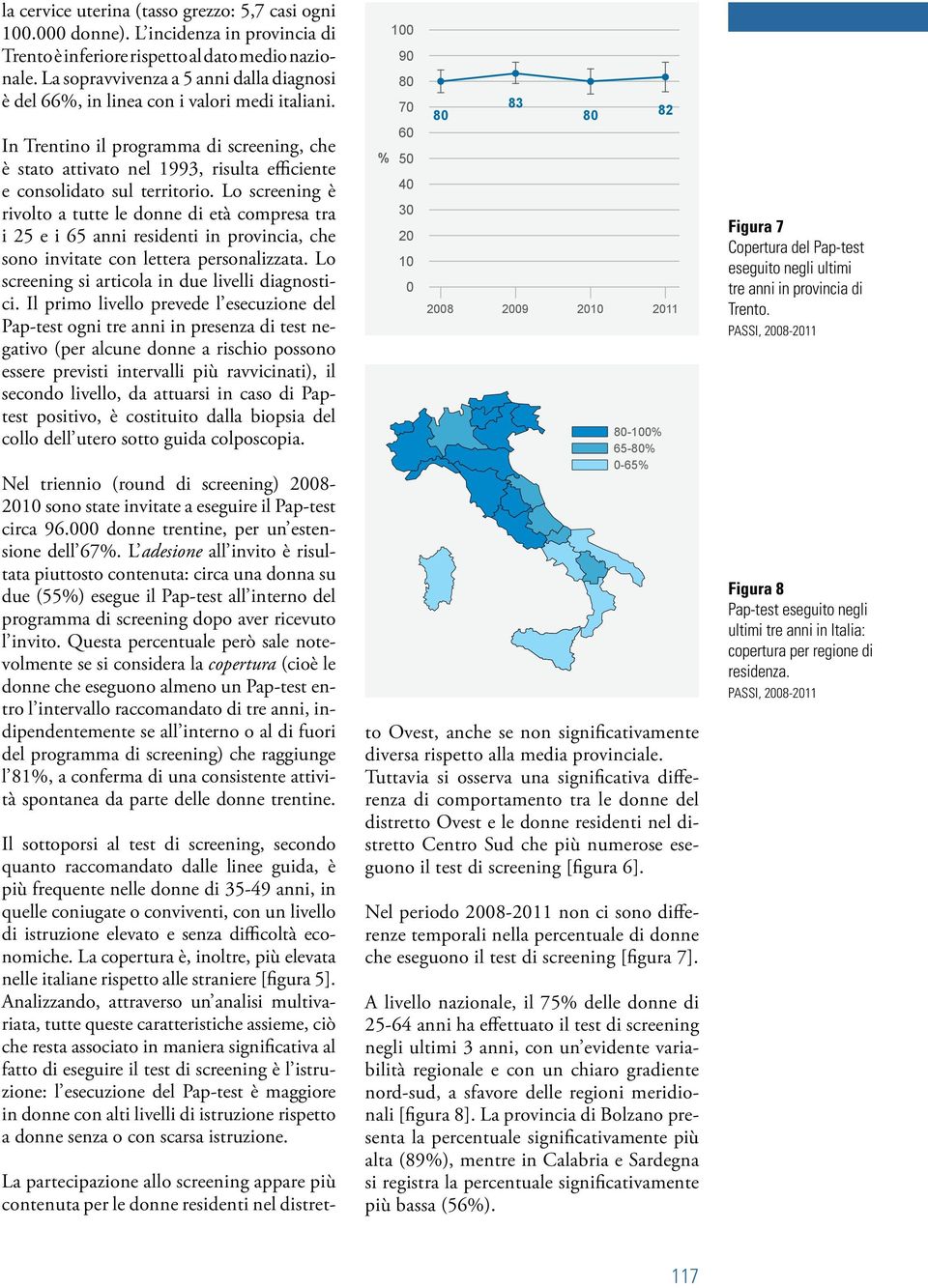 In Trentino il programma di screening, che è stato attivato nel 1993, risulta efficiente e consolidato sul territorio.