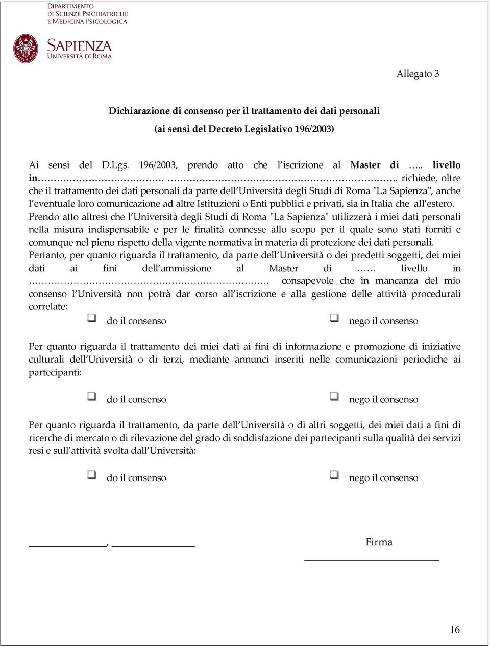 . richiede, oltre che il trattamento dei dati personali da parte dell Università degli Studi di Roma "La Sapienza", anche l eventuale loro comunicazione ad altre Istituzioni o Enti pubblici e