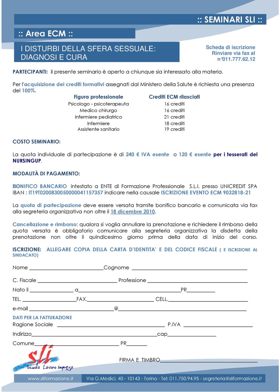 Figura professionale Crediti ECM rilasciati COSTO SEMINARIO: Psicologo - psicoterapeuta Medico chirurgo Infermiere pediatrico Infermiere Assistente sanitario 16 crediti 16 crediti 21 crediti 18