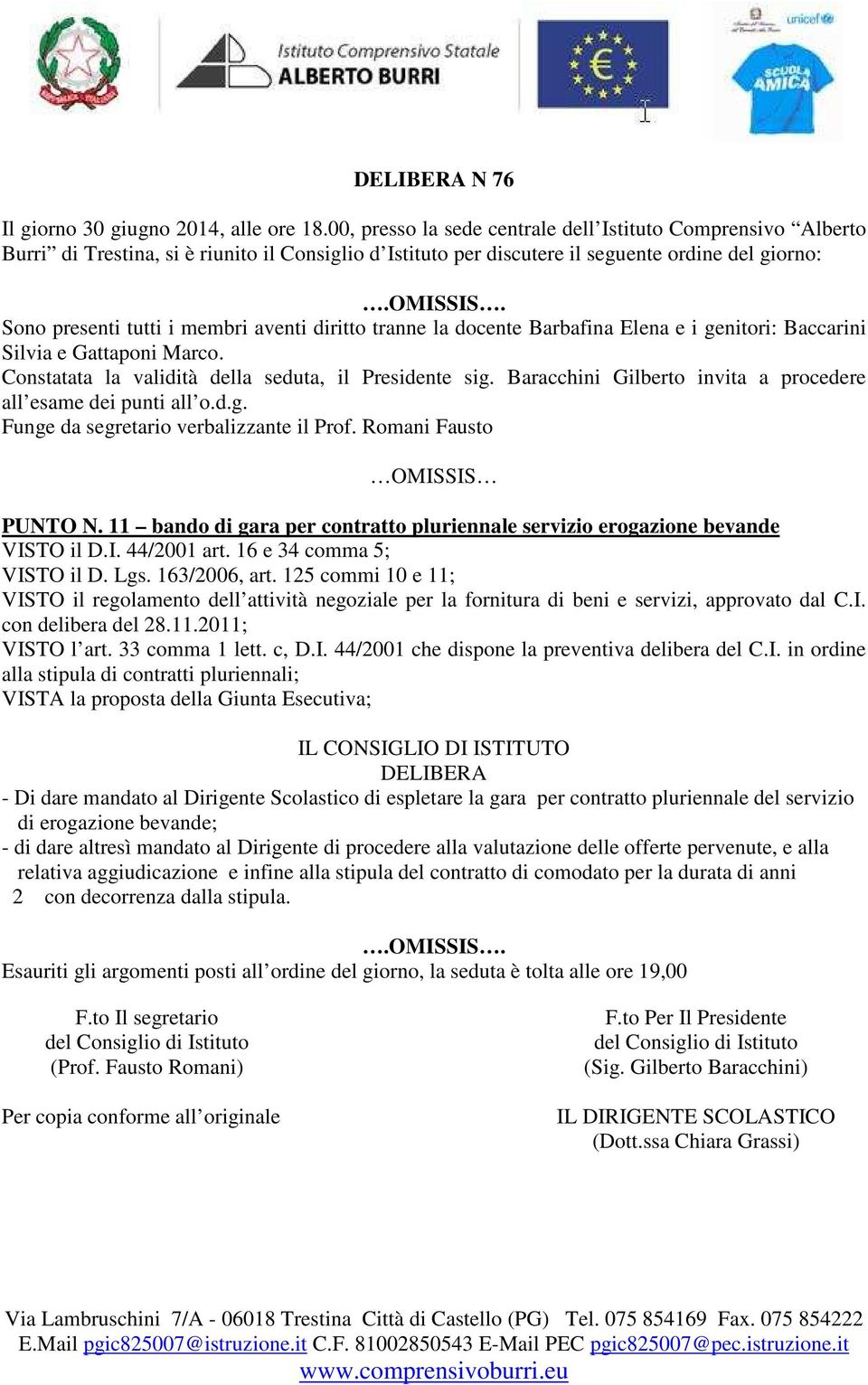 I. in ordine alla stipula di contratti pluriennali; VISTA la proposta della Giunta Esecutiva; IL CONSIGLIO DI ISTITUTO DELIBERA - Di dare mandato al Dirigente Scolastico di espletare la gara per