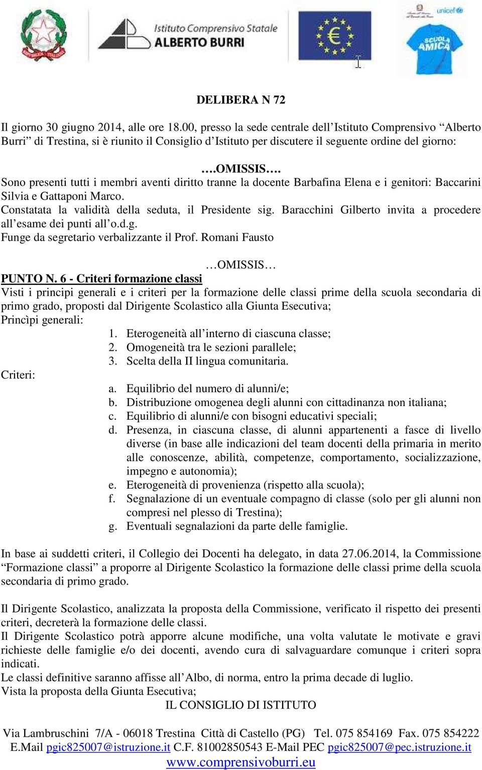 Esecutiva; Princìpi generali: 1. Eterogeneità all interno di ciascuna classe; 2. Omogeneità tra le sezioni parallele; 3. Scelta della II lingua comunitaria. Criteri: a.