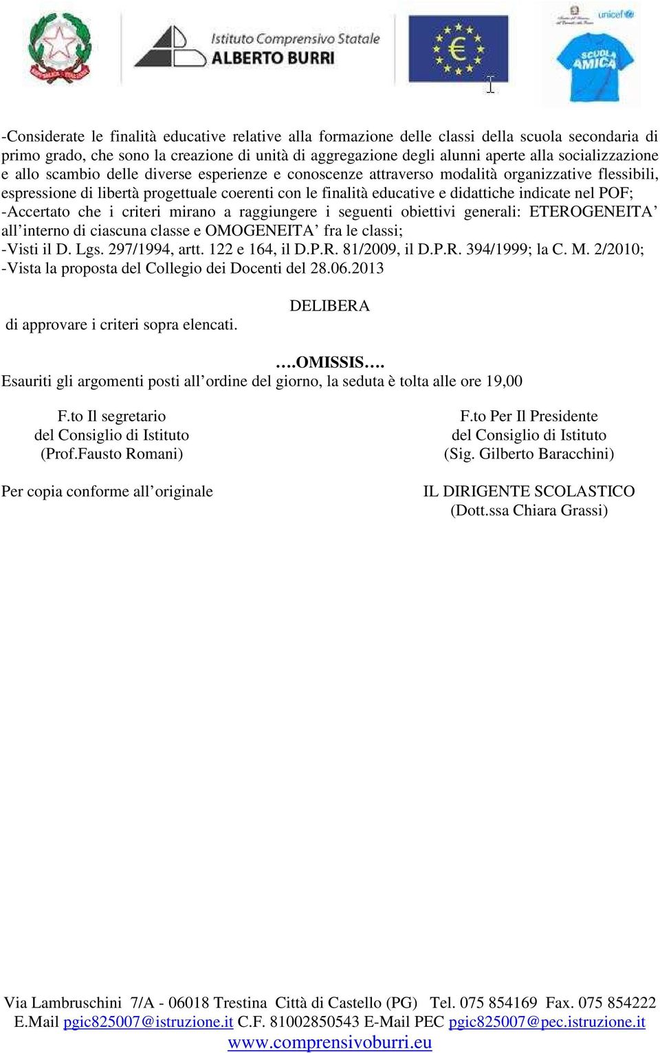 didattiche indicate nel POF; -Accertato che i criteri mirano a raggiungere i seguenti obiettivi generali: ETEROGENEITA all interno di ciascuna classe e OMOGENEITA fra le classi; -Visti il D. Lgs.