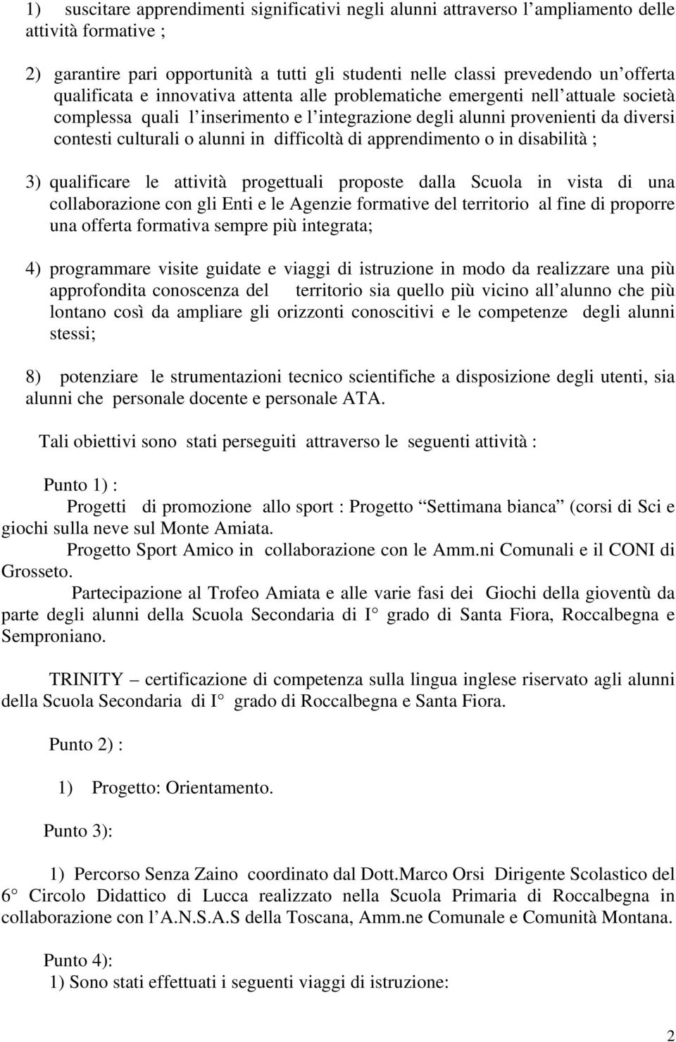 difficoltà di apprendimento o in disabilità ; 3) qualificare le attività progettuali proposte dalla Scuola in vista di una collaborazione con gli Enti e le Agenzie formative del territorio al fine di