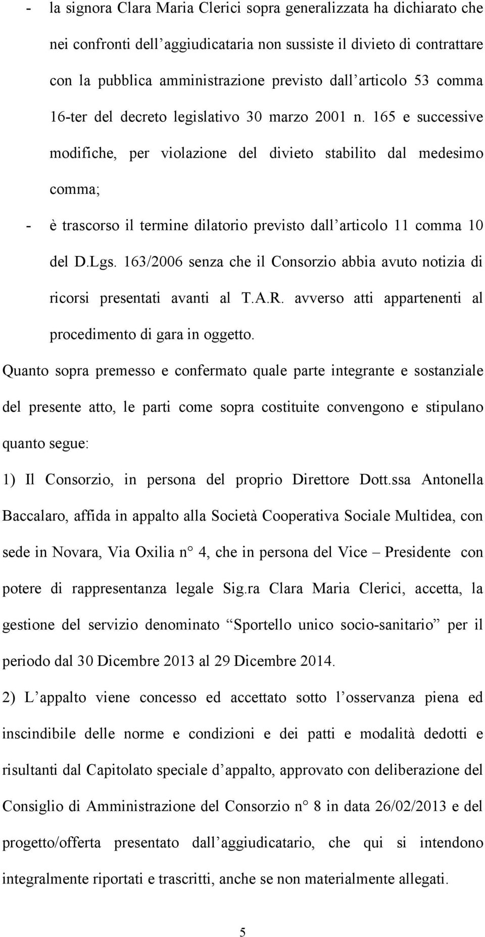 165 e successive modifiche, per violazione del divieto stabilito dal medesimo comma; - è trascorso il termine dilatorio previsto dall articolo 11 comma 10 del D.Lgs.