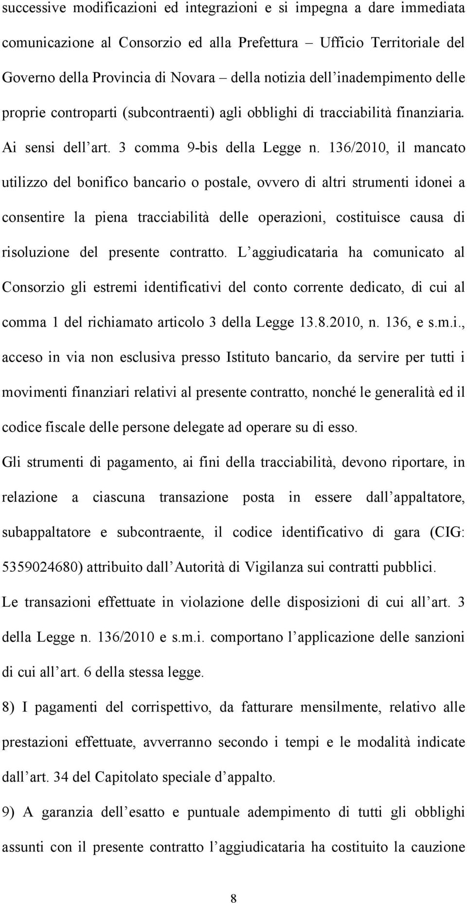 136/2010, il mancato utilizzo del bonifico bancario o postale, ovvero di altri strumenti idonei a consentire la piena tracciabilità delle operazioni, costituisce causa di risoluzione del presente