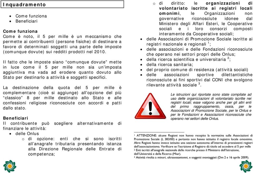 Il fatto che le imposte siano comunque dovute mette in luce come il 5 per mille non sia un imposta aggiuntiva ma vada ad erodere quanto dovuto allo Stato per destinarlo a attività e soggetti