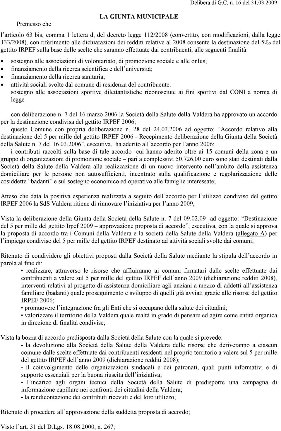 la destinazione del 5 del gettito IRPEF sulla base delle scelte che saranno effettuate dai contribuenti, alle seguenti finalità: sostegno alle associazioni di volontariato, di promozione sociale e