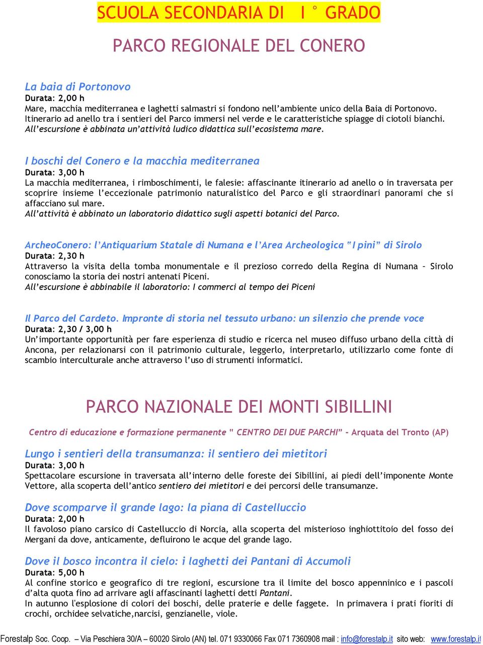 I boschi del Conero e la macchia mediterranea La macchia mediterranea, i rimboschimenti, le falesie: affascinante itinerario ad anello o in traversata per scoprire insieme l eccezionale patrimonio