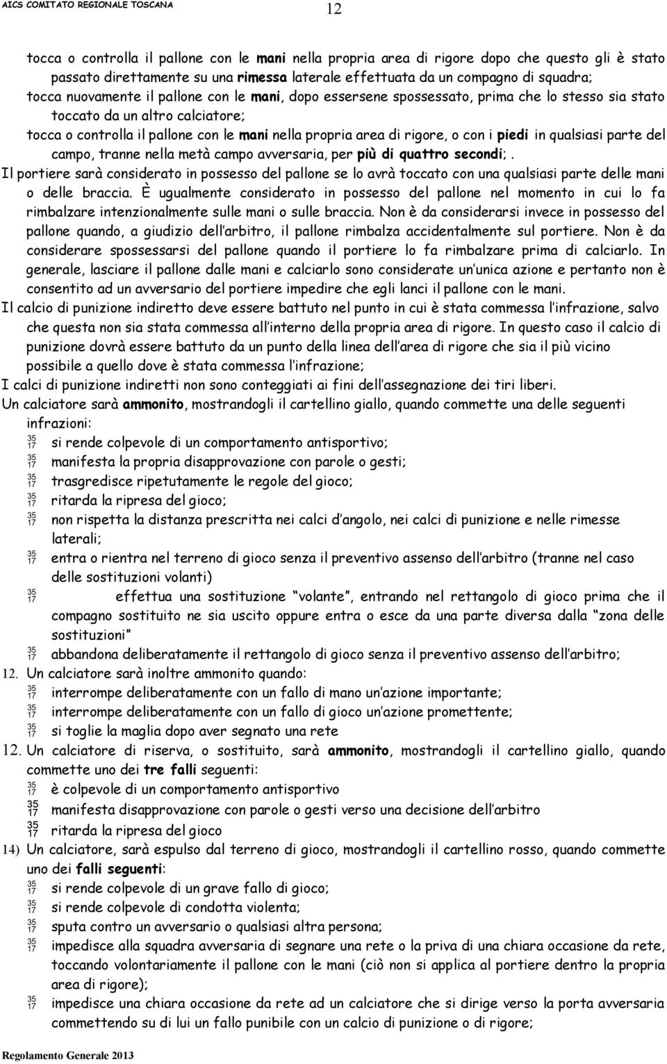 con i piedi in qualsiasi parte del campo, tranne nella metà campo avversaria, per più di quattro secondi;.