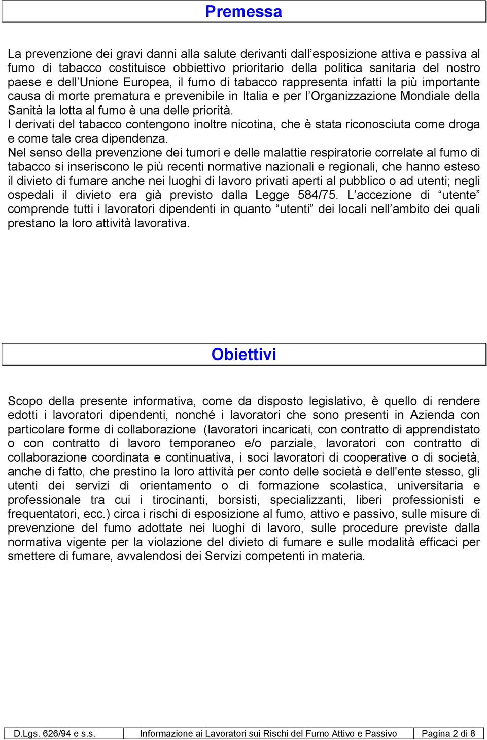 priorità. I derivati del tabacco contengono inoltre nicotina, che è stata riconosciuta come droga e come tale crea dipendenza.