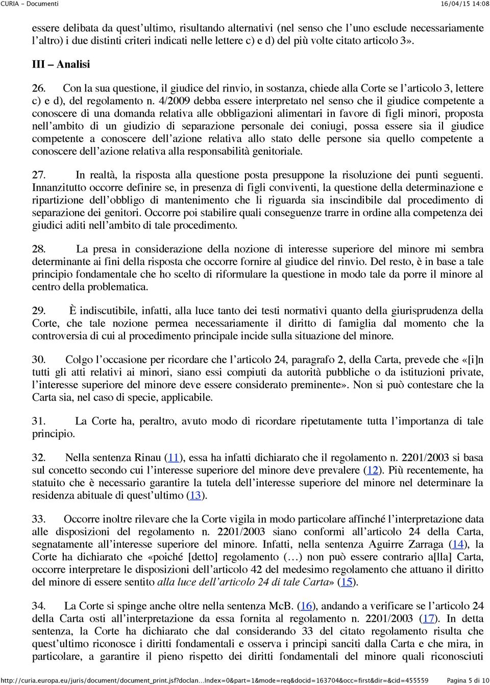 4/2009 debba essere interpretato nel senso che il giudice competente a conoscere di una domanda relativa alle obbligazioni alimentari in favore di figli minori, proposta nell ambito di un giudizio di