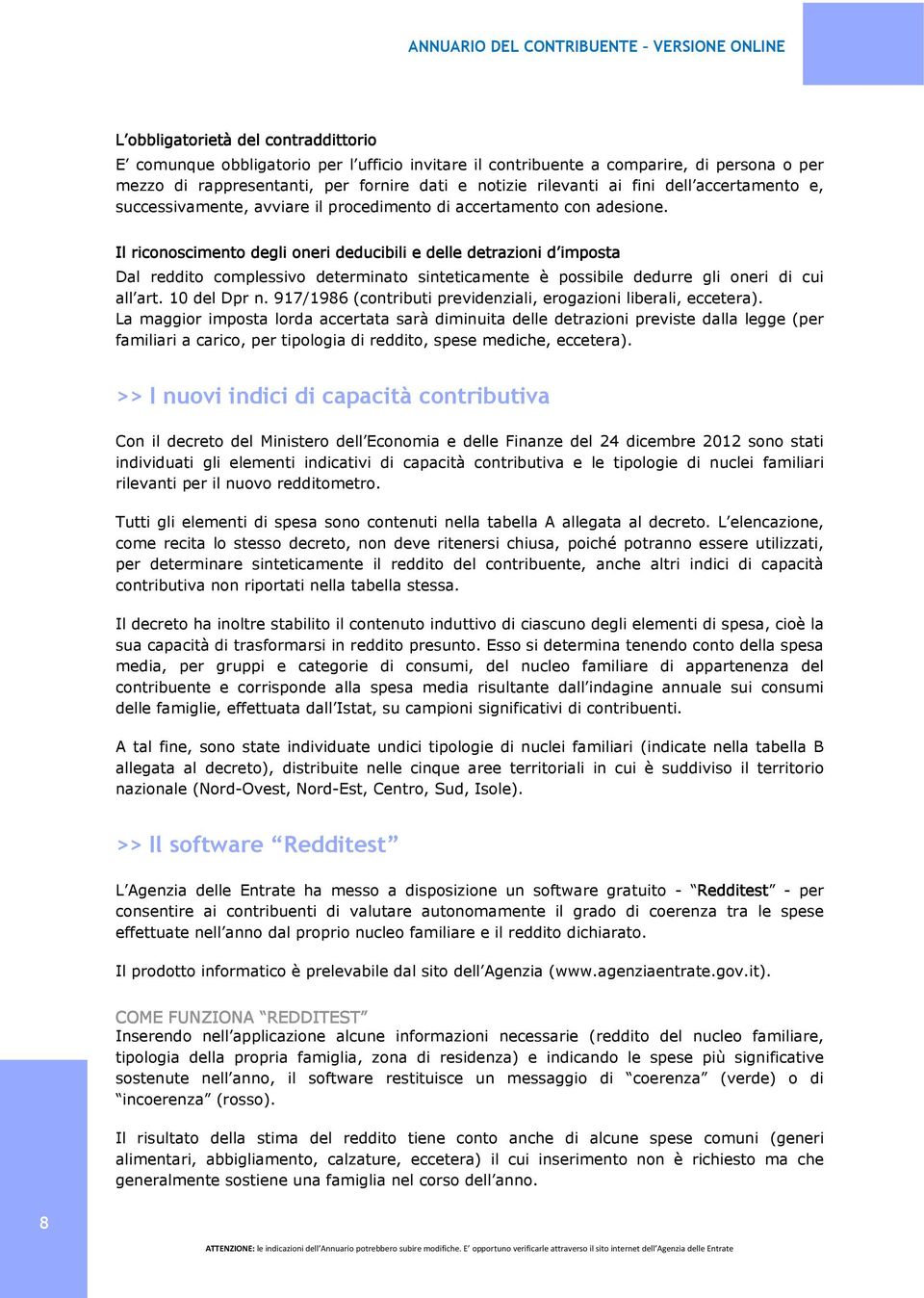 Il riconoscimento degli oneri deducibili e delle detrazioni d imposta Dal reddito complessivo determinato sinteticamente è possibile dedurre gli oneri di cui all art. 10 del Dpr n.