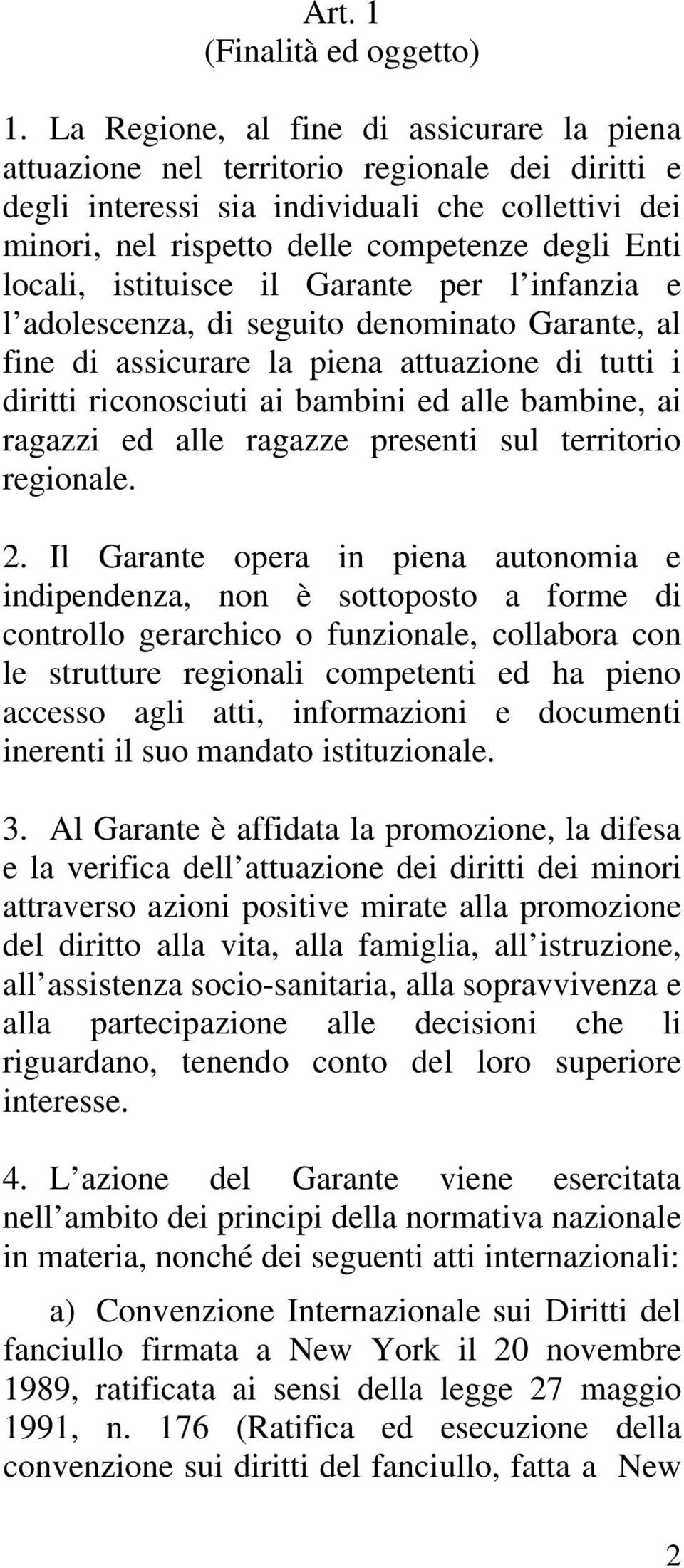 locali, istituisce il Garante per l infanzia e l adolescenza, di seguito denominato Garante, al fine di assicurare la piena attuazione di tutti i diritti riconosciuti ai bambini ed alle bambine, ai