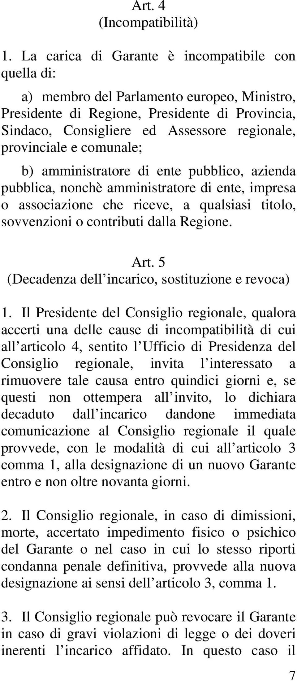 provinciale e comunale; b) amministratore di ente pubblico, azienda pubblica, nonchè amministratore di ente, impresa o associazione che riceve, a qualsiasi titolo, sovvenzioni o contributi dalla