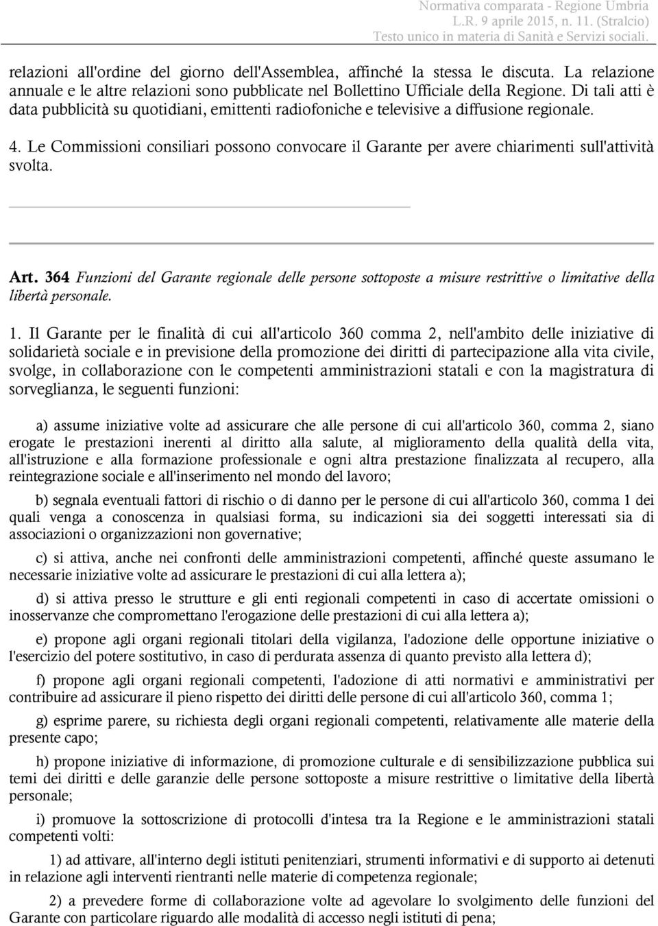 Le Commissioni consiliari possono convocare il Garante per avere chiarimenti sull'attività svolta. Art.