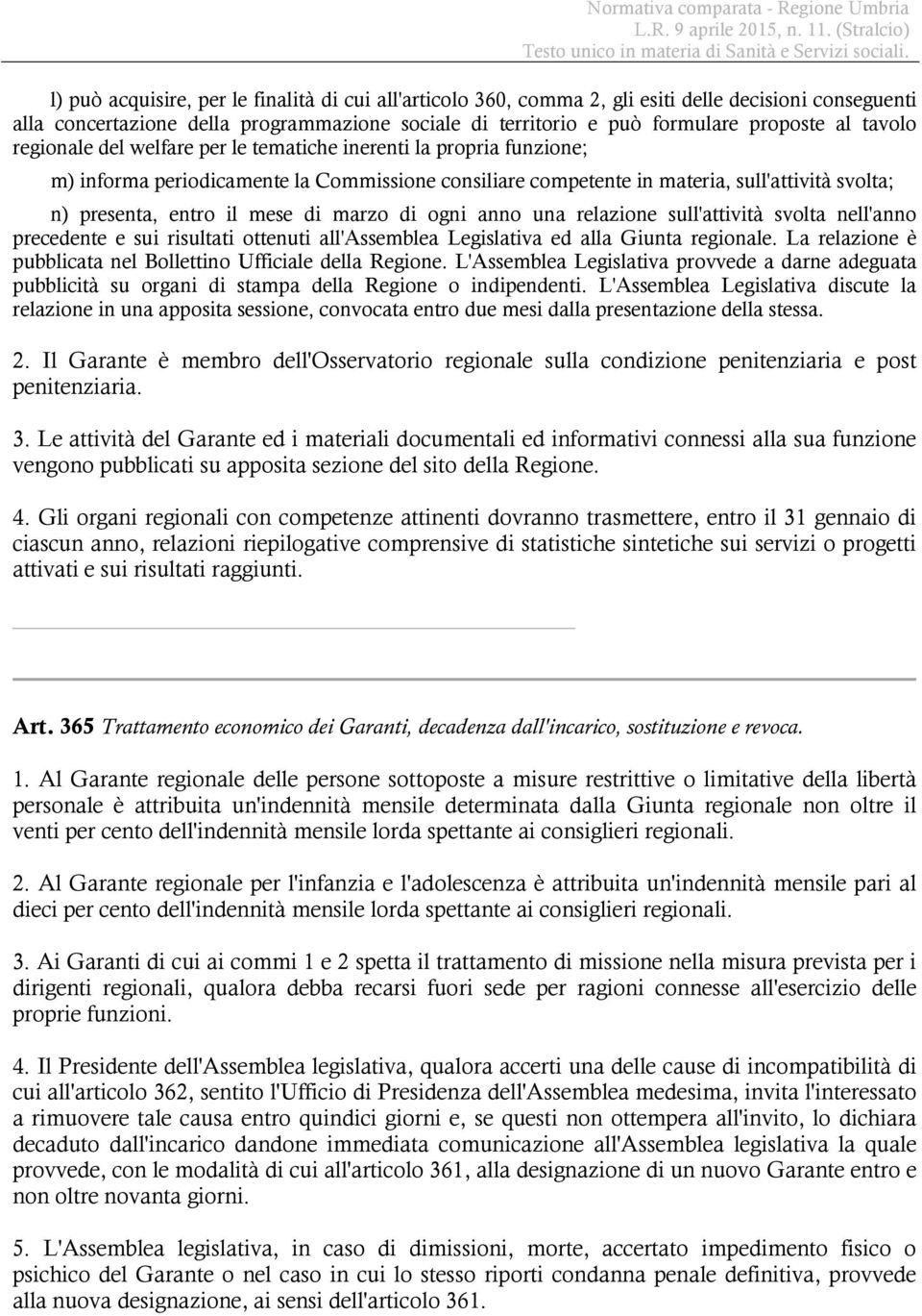 di marzo di ogni anno una relazione sull'attività svolta nell'anno precedente e sui risultati ottenuti all'assemblea Legislativa ed alla Giunta regionale.