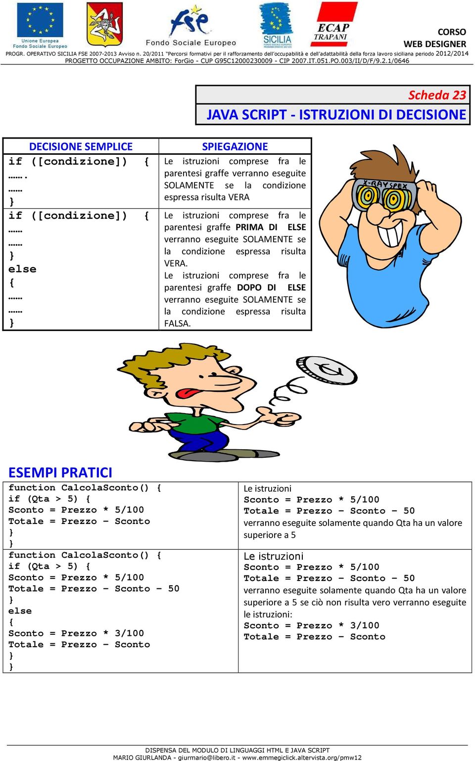 PRIMA DI ELSE verranno eseguite SOLAMENTE se la condizione espressa risulta VERA.