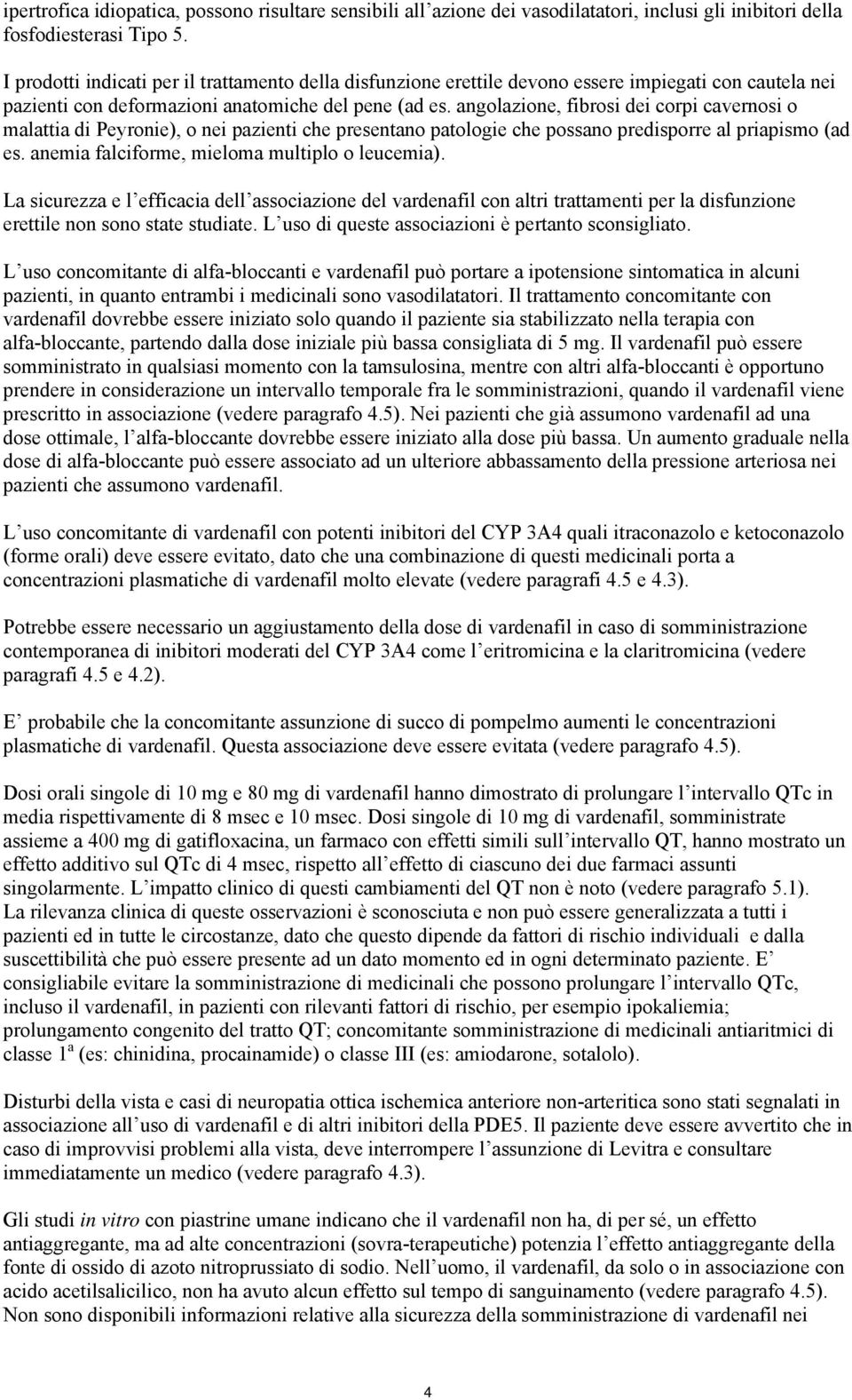 angolazione, fibrosi dei corpi cavernosi o malattia di Peyronie), o nei pazienti che presentano patologie che possano predisporre al priapismo (ad es. anemia falciforme, mieloma multiplo o leucemia).