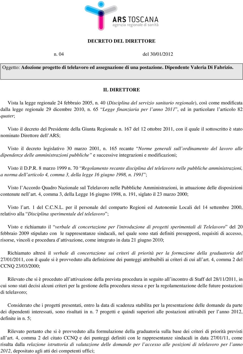 65 Legge finanziaria per l anno 2011, ed in particolare l articolo 82 quater; Visto il decreto del Presidente della Giunta Regionale n.