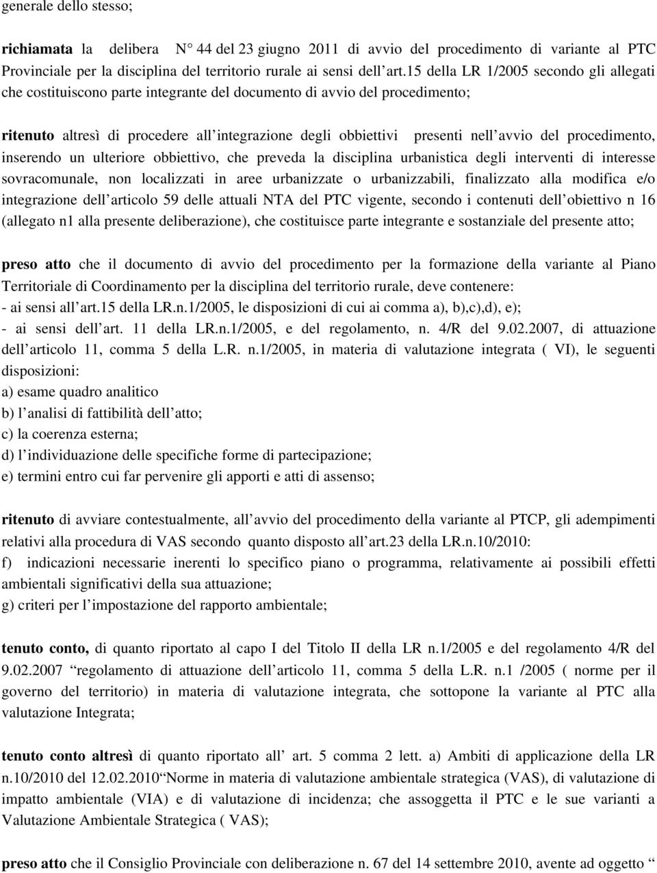 del procedimento, inserendo un ulteriore obbiettivo, che preveda la disciplina urbanistica degli interventi di interesse sovracomunale, non localizzati in aree urbanizzate o urbanizzabili,