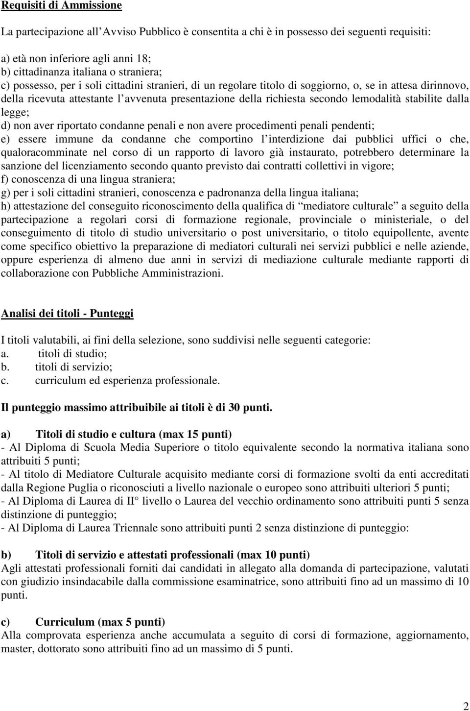 stabilite dalla legge; d) non aver riportato condanne penali e non avere procedimenti penali pendenti; e) essere immune da condanne che comportino l interdizione dai pubblici uffici o che,