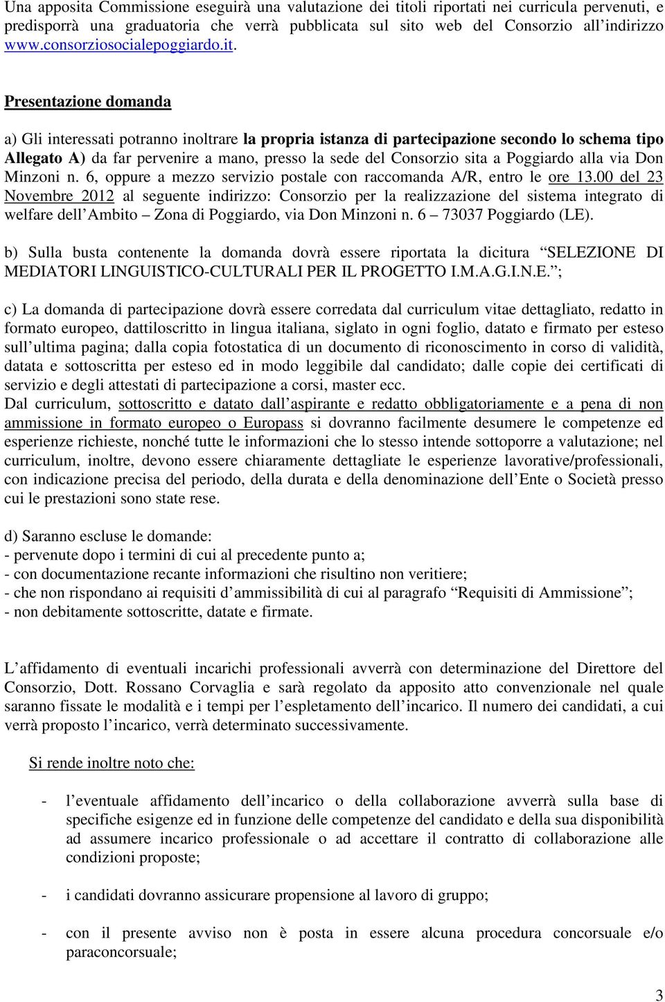 Presentazione domanda a) Gli interessati potranno inoltrare la propria istanza di partecipazione secondo lo schema tipo Allegato A) da far pervenire a mano, presso la sede del Consorzio sita a