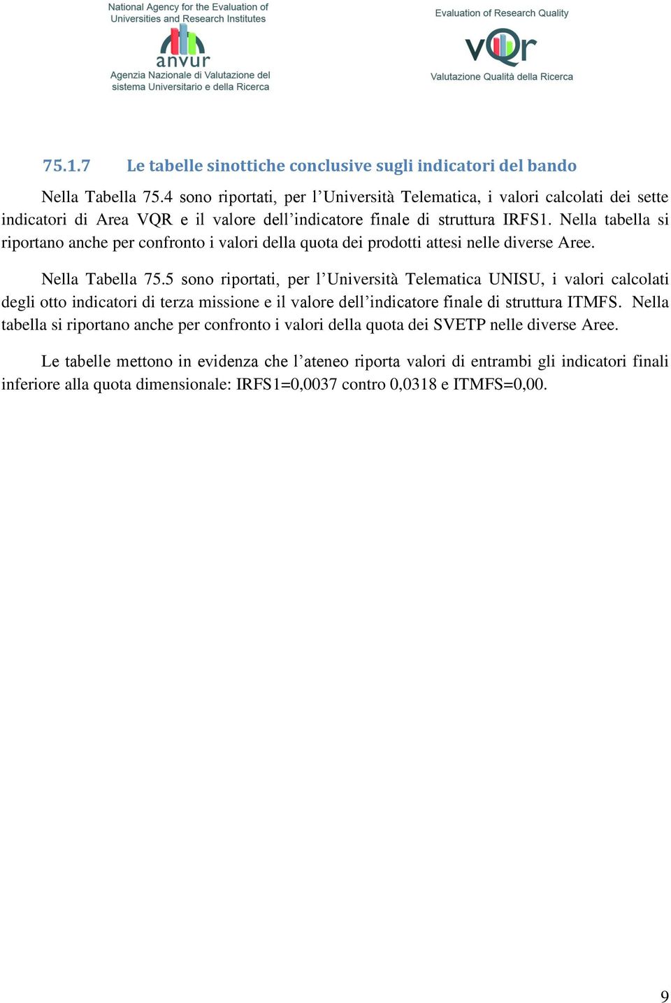 Nella tabella si riportano anche per confronto i valori della quota dei prodotti attesi nelle diverse Aree. Nella Tabella 75.