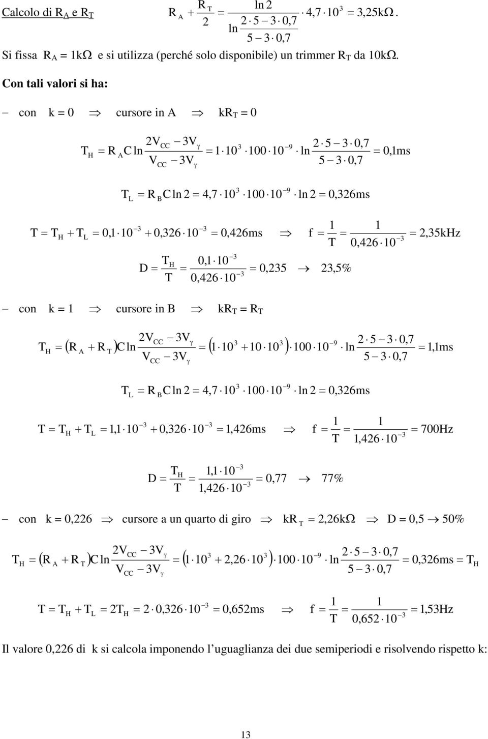 con k cursore in k 0,7 0,7 9 ( ) ln ( 0 0 0 ) 00 0 ln, ms H ln,7 0 00 0 ln 9 L 0,6ms, 0 0,6 0 H L,6ms f,6 0 700Hz H, 0,6 0 0,77 77% con k 0,6 cursore