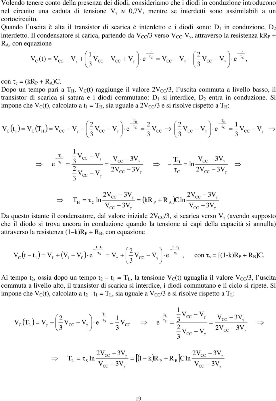 l condensaore si carica, parendo da / verso -, araverso la resisenza k, con equazione () e τ e con τ c (k ).