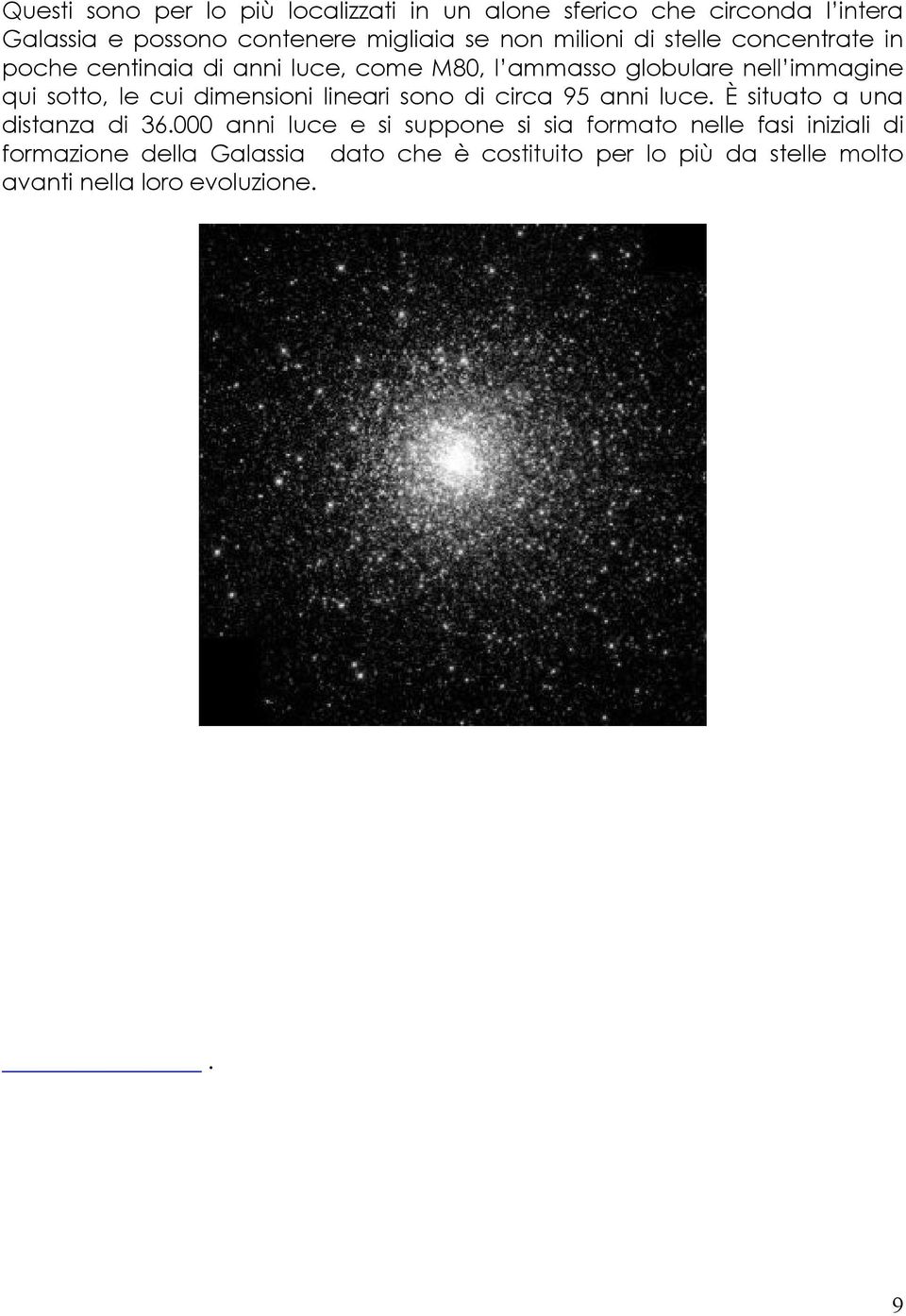 dimensioni lineari sono di circa 95 anni luce. È situato a una distanza di 36.