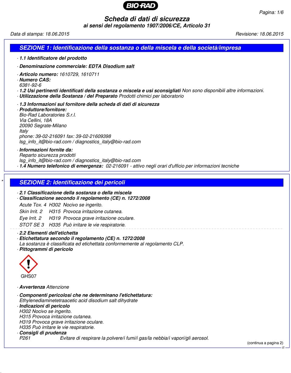 3 Informazioni sul fornitore della scheda di dati di sicurezza Produttore/fornitore: Bio-Rad Laboratories S.r.l. Via Cellini, 18A 20090 Segrate-Milano Italy phone: 39-02-216091 fax: 39-02-21609398 lsg_info_it@bio-rad.