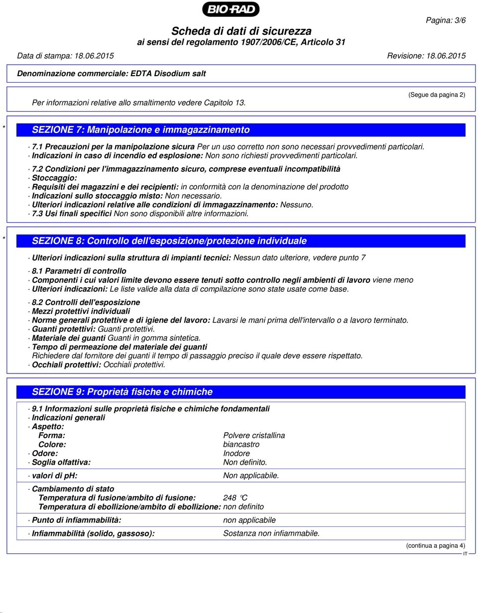 7.2 Condizioni per l'immagazzinamento sicuro, comprese eventuali incompatibilità Stoccaggio: Requisiti dei magazzini e dei recipienti: in conformità con la denominazione del prodotto Indicazioni