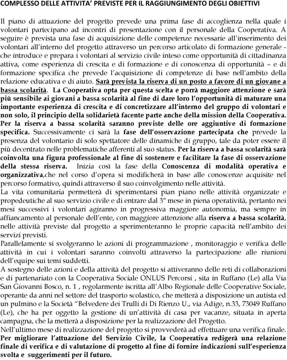 A seguire è prevista una fase di acquisizione delle competenze necessarie all inserimento dei volontari all interno del progetto attraverso un percorso articolato di formazione generale - che