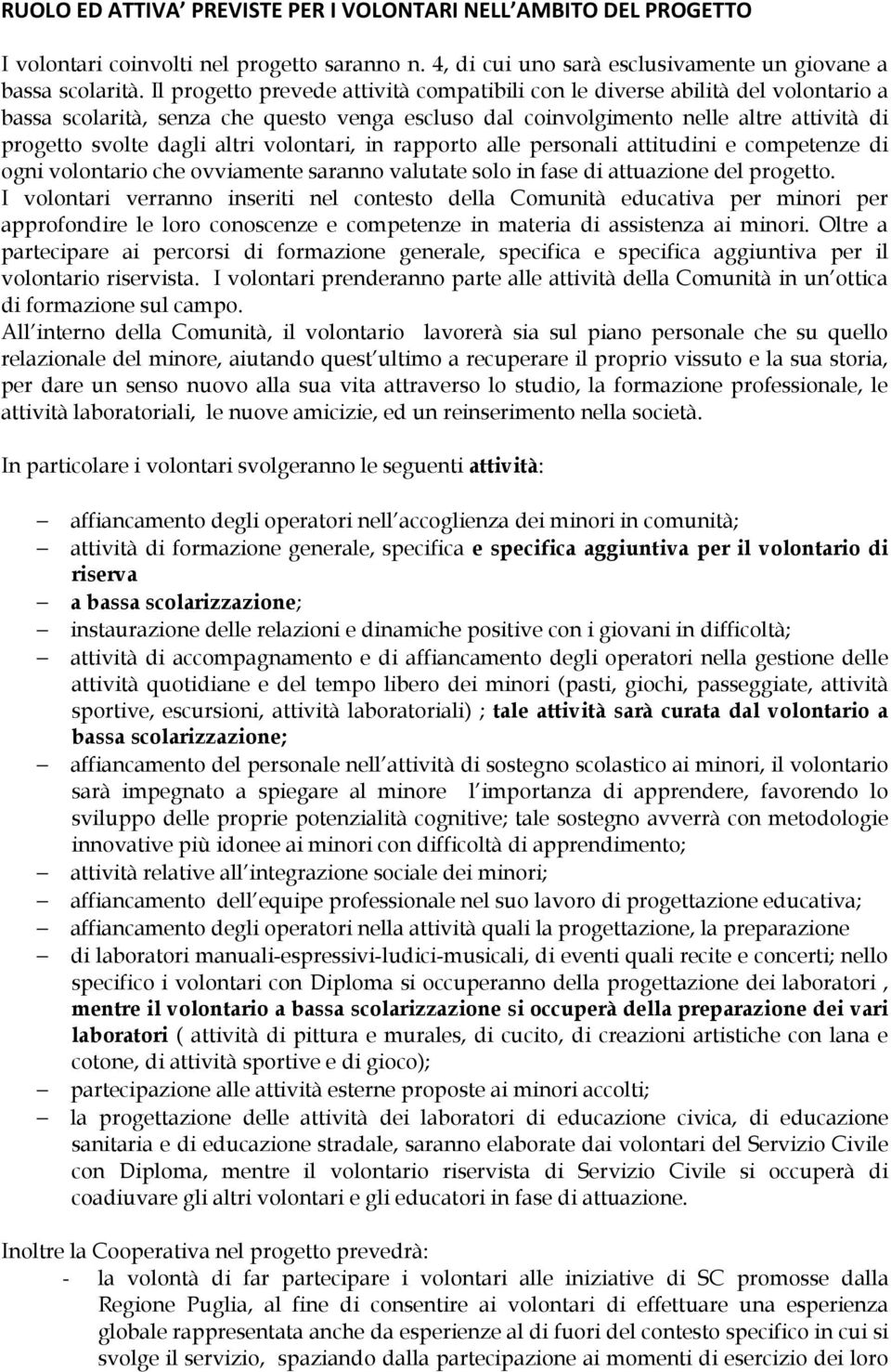 volontari, in rapporto alle personali attitudini e competenze di ogni volontario che ovviamente saranno valutate solo in fase di attuazione del progetto.