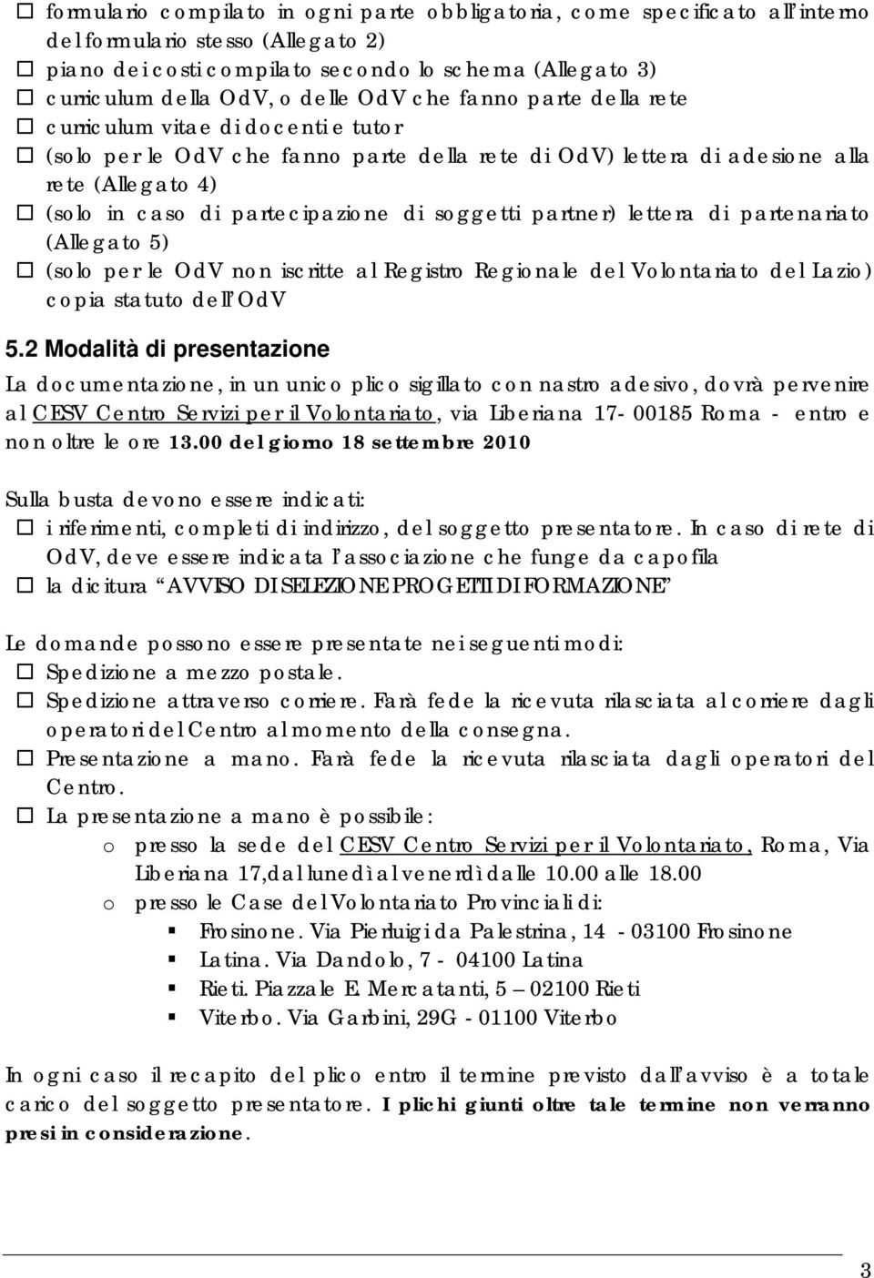 soggetti partner) lettera di partenariato (Allegato 5) (solo per le OdV non iscritte al Registro Regionale del Volontariato del Lazio) copia statuto dell OdV 5.