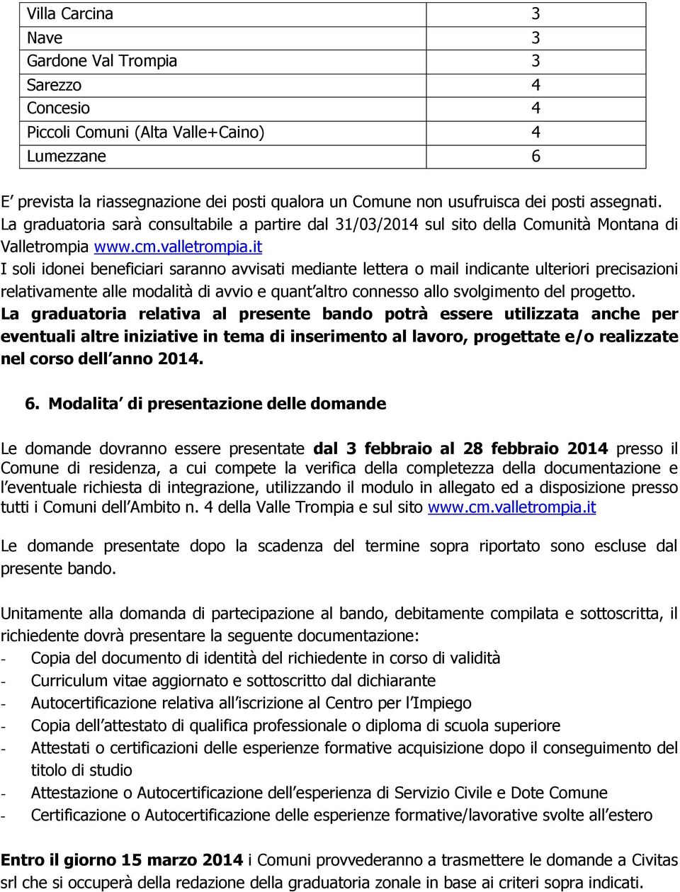 it I soli idonei beneficiari saranno avvisati mediante lettera o mail indicante ulteriori precisazioni relativamente alle modalità di avvio e quant altro connesso allo svolgimento del progetto.