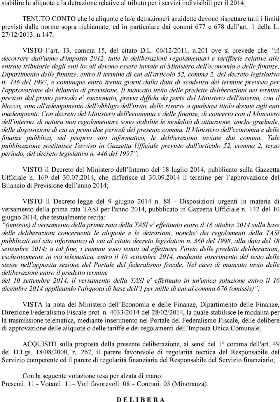 201 ov s prvd ch: A dcorrr dall'anno d'mposta 2012, tutt l dlbrazon rgolamntar tarffar rlatv all ntrat trbutar dgl nt local dvono ssr nvat al Mnstro dll'conoma dll fnanz, Dpartmnto dll fnanz, ntro l